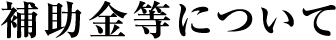 補助金等について